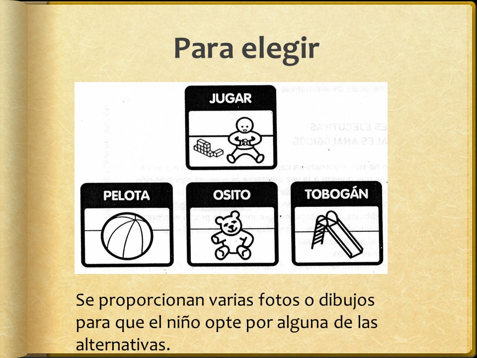 Para elegir Se proporcionan varias fotos o dibujos para que el niño opte por alguna de las alternativas.