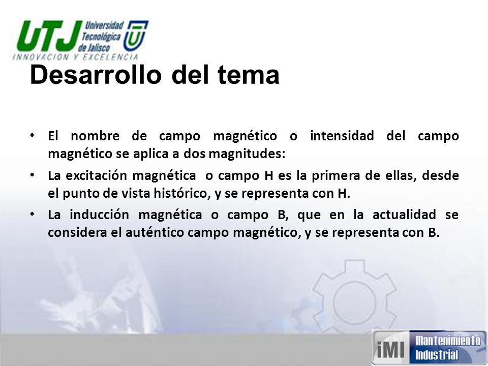 Desarrollo del tema El nombre de campo magnético o intensidad del campo magnético se aplica a dos magnitudes: