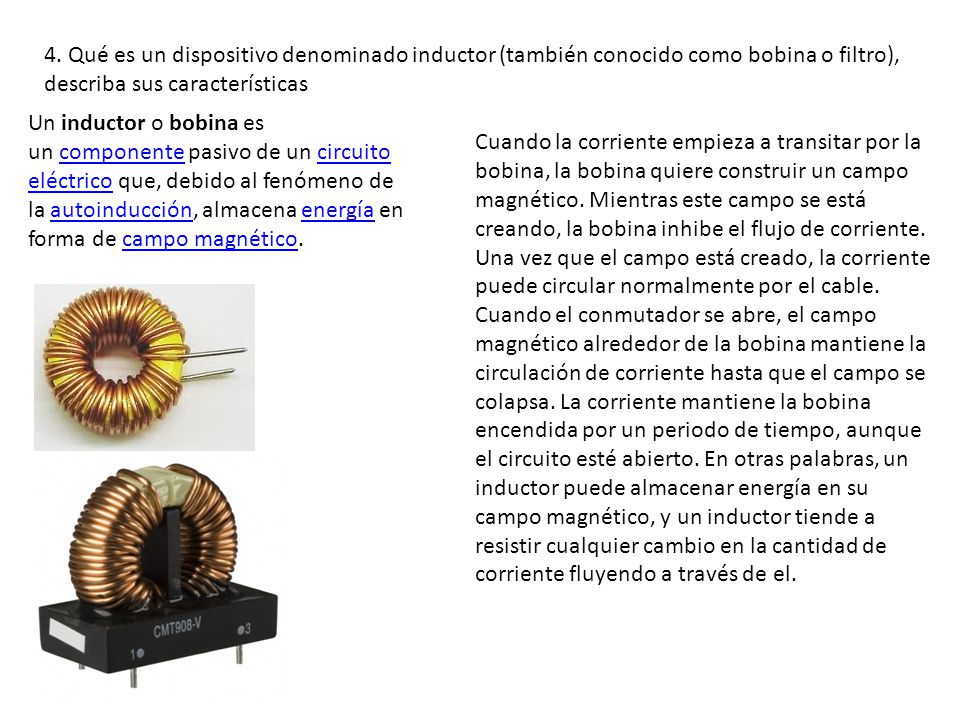 4. Qué es un dispositivo denominado inductor (también conocido como bobina o filtro), describa sus características