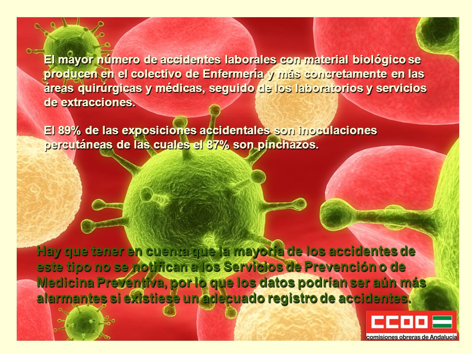 El mayor número de accidentes laborales con material biológico se producen en el colectivo de Enfermería y más concretamente en las áreas quirúrgicas y médicas, seguido de los laboratorios y servicios de extracciones. El 89% de las exposiciones accidentales son inoculaciones percutáneas de las cuales el 87% son pinchazos.