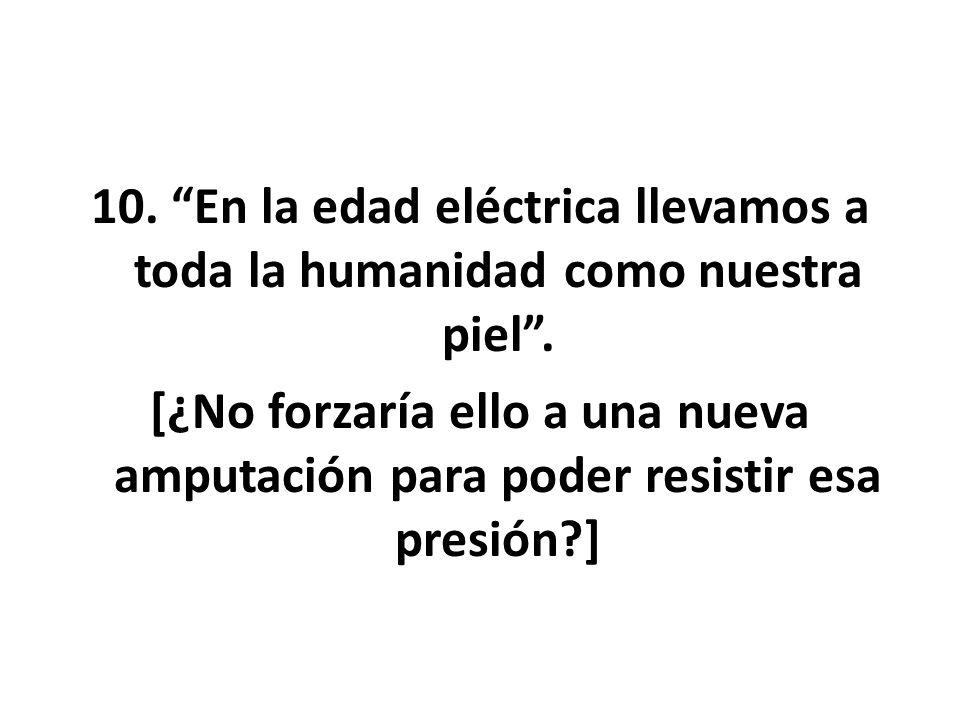 10. En la edad eléctrica llevamos a toda la humanidad como nuestra piel .
