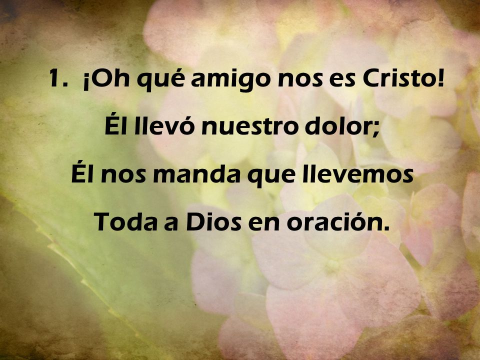 1. ¡Oh qué amigo nos es Cristo! Él llevó nuestro dolor;