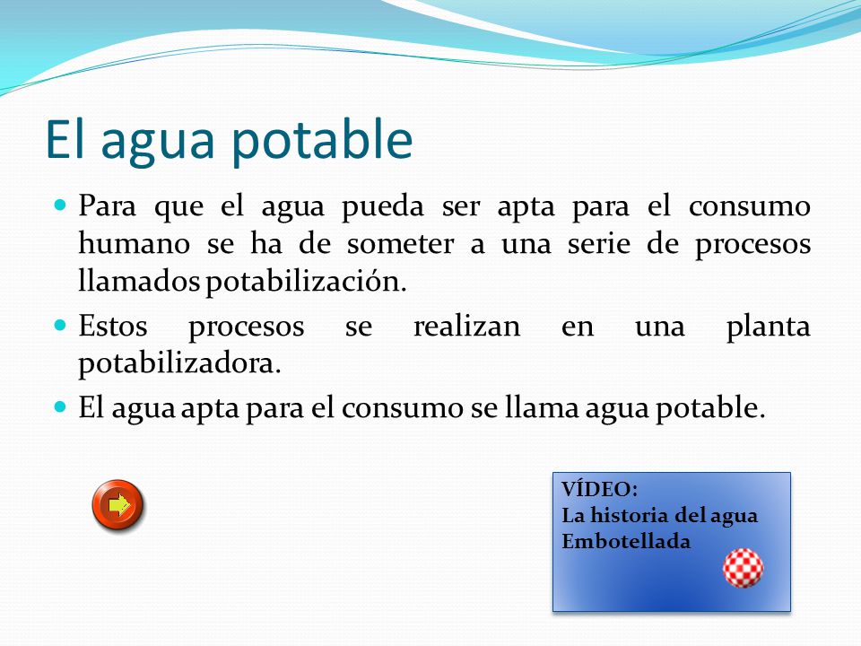 El agua potable Para que el agua pueda ser apta para el consumo humano se ha de someter a una serie de procesos llamados potabilización.