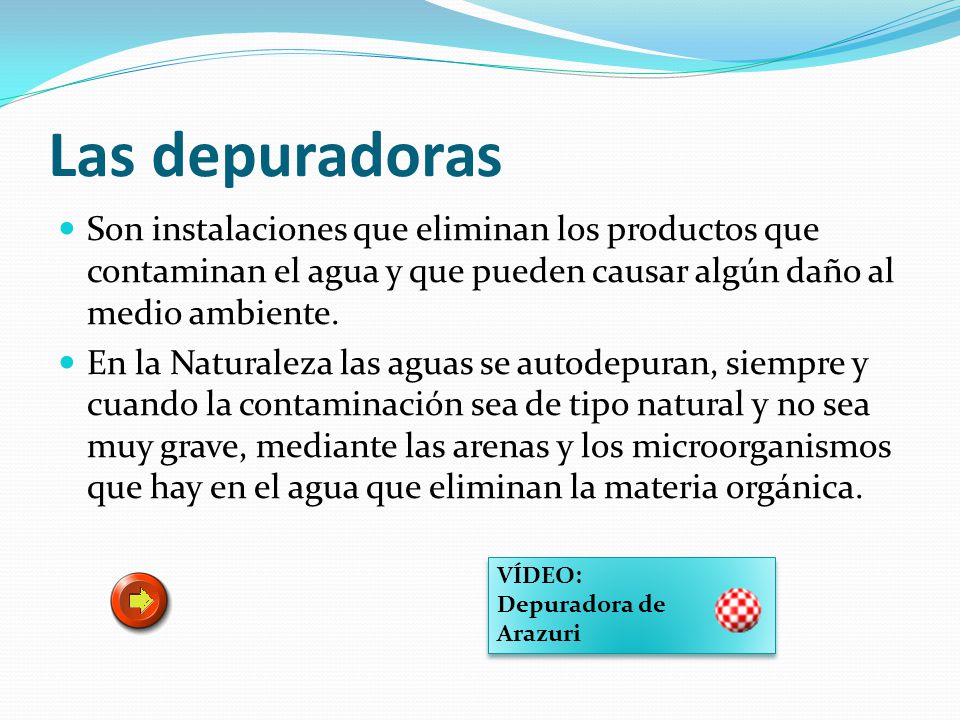 Las depuradoras Son instalaciones que eliminan los productos que contaminan el agua y que pueden causar algún daño al medio ambiente.