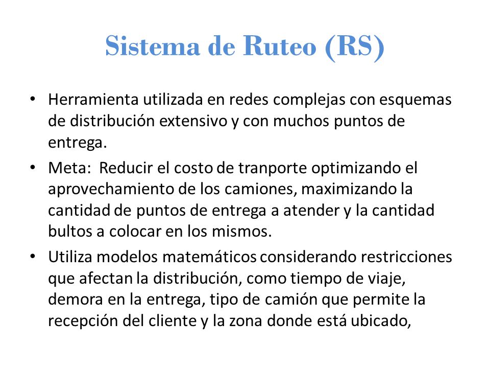 Sistema de Ruteo (RS) Herramienta utilizada en redes complejas con esquemas de distribución extensivo y con muchos puntos de entrega.