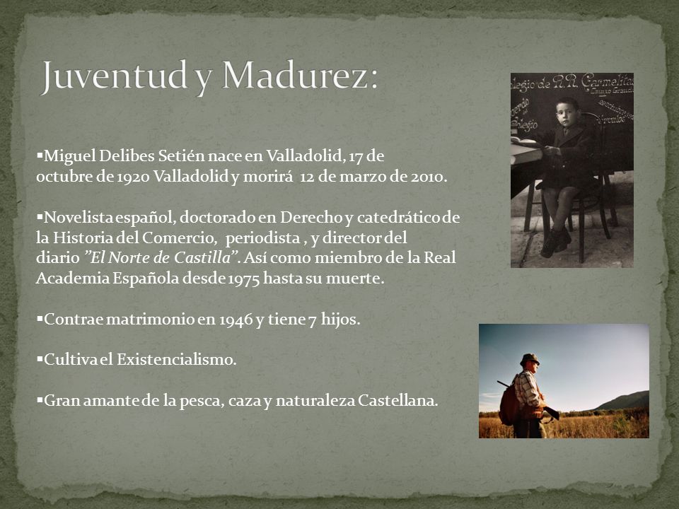 Juventud y Madurez: Miguel Delibes Setién nace en Valladolid, 17 de octubre de 1920 Valladolid y morirá 12 de marzo de