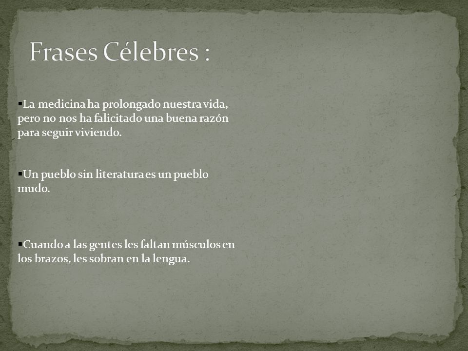 Frases Célebres : La medicina ha prolongado nuestra vida, pero no nos ha falicitado una buena razón para seguir viviendo.