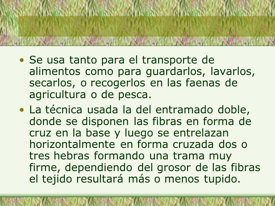 Se usa tanto para el transporte de alimentos como para guardarlos, lavarlos, secarlos, o recogerlos en las faenas de agricultura o de pesca.