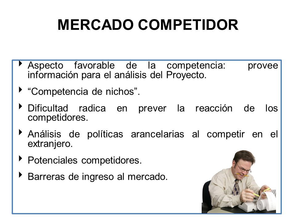 MERCADO COMPETIDOR Aspecto favorable de la competencia: provee información para el análisis del Proyecto.