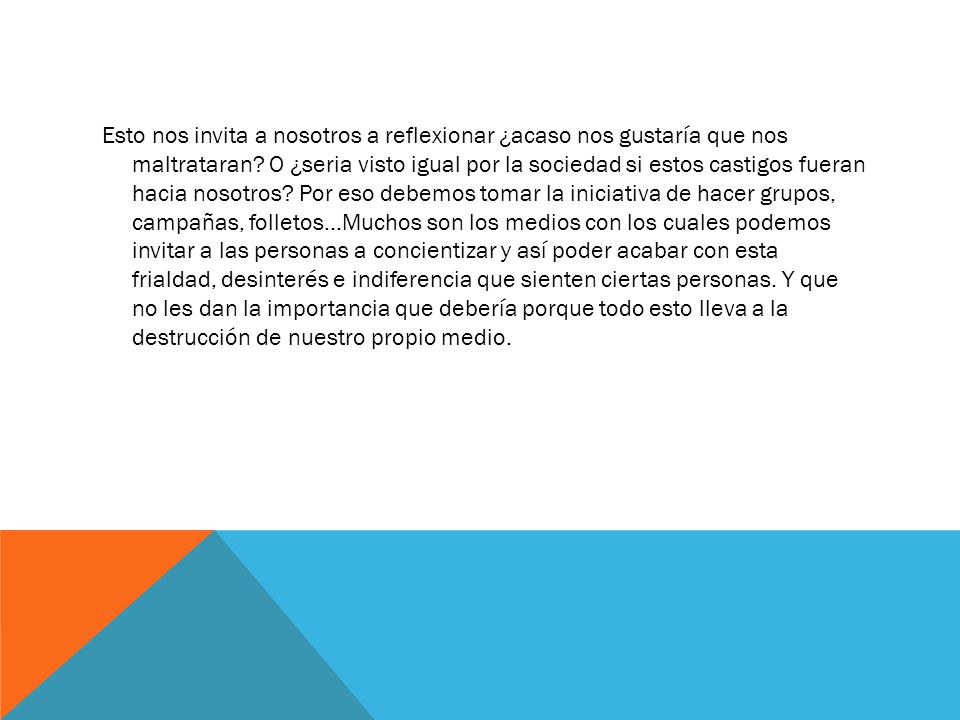 Esto nos invita a nosotros a reflexionar ¿acaso nos gustaría que nos maltrataran.