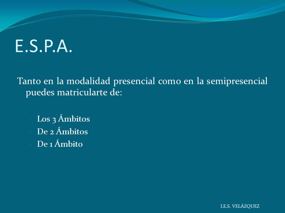 E.S.P.A. Tanto en la modalidad presencial como en la semipresencial puedes matricularte de: Los 3 Ámbitos.
