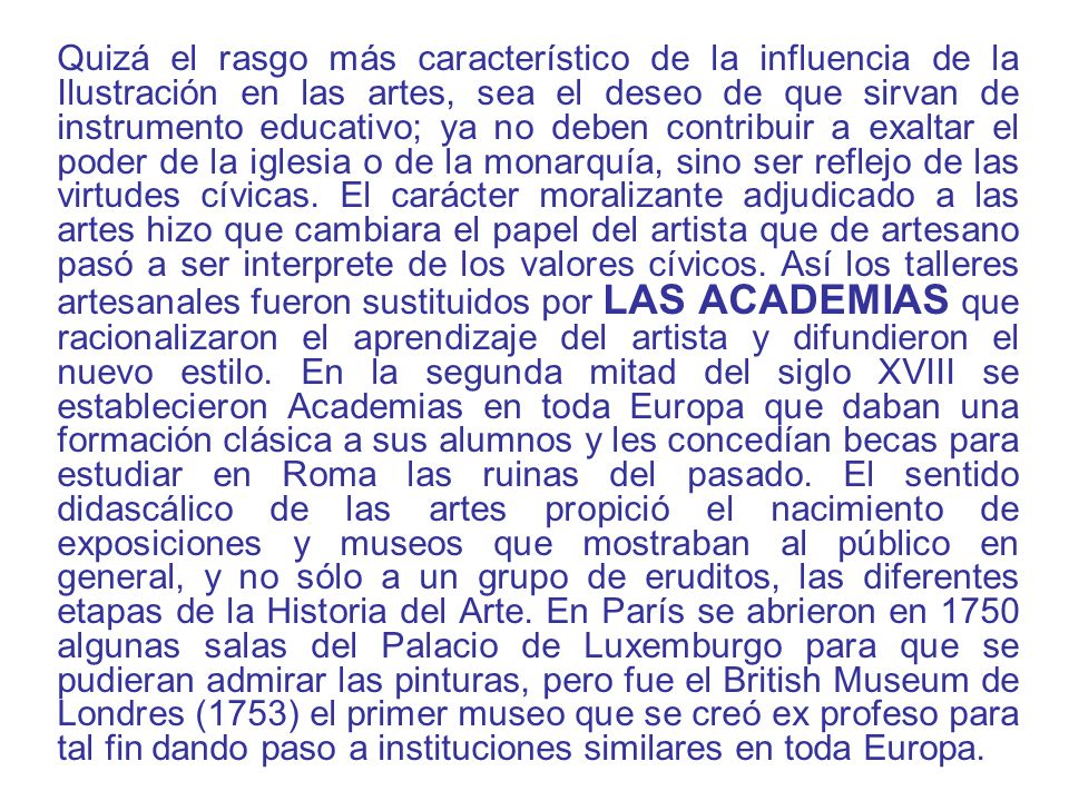 Quizá el rasgo más característico de la influencia de la Ilustración en las artes, sea el deseo de que sirvan de instrumento educativo; ya no deben contribuir a exaltar el poder de la iglesia o de la monarquía, sino ser reflejo de las virtudes cívicas.