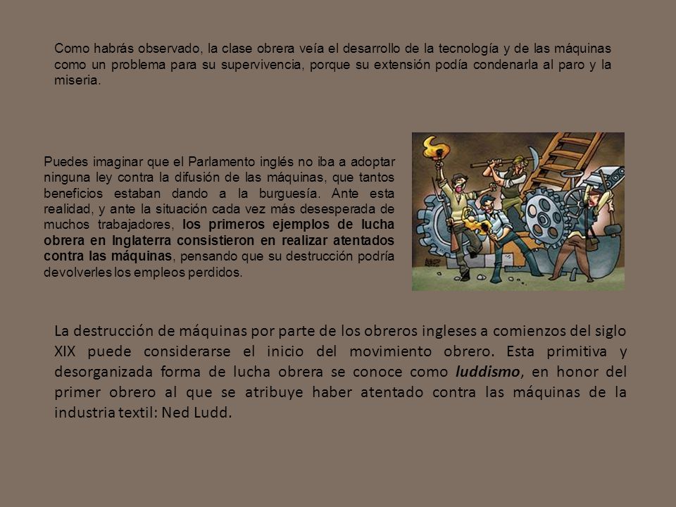 Como habrás observado, la clase obrera veía el desarrollo de la tecnología y de las máquinas como un problema para su supervivencia, porque su extensión podía condenarla al paro y la miseria.