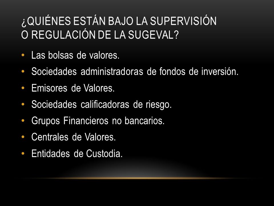 ¿Quiénes están bajo la supervisión o regulación de la SUGEVAL