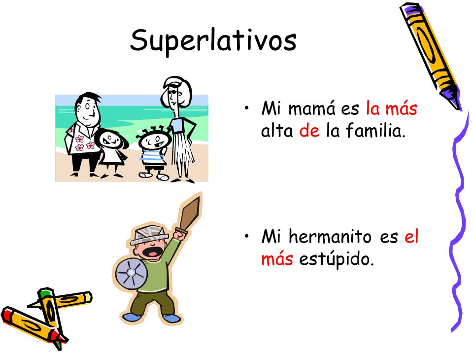 Superlativos Mi mamá es la más alta de la familia.