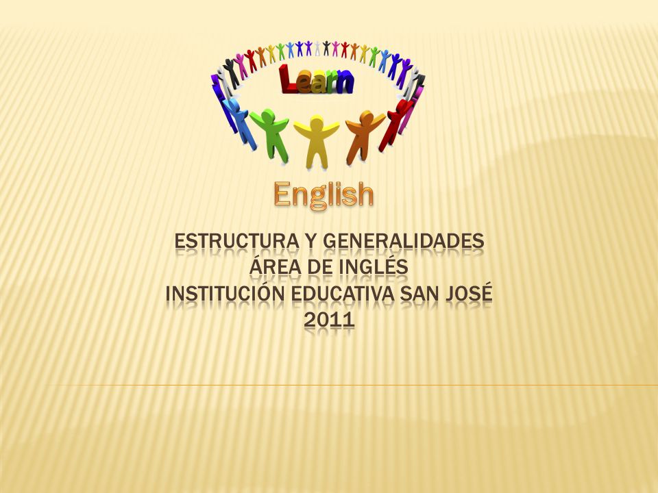 English Estructura y generalidades ÁREA DE INGLÉS INSTITUCIÓN EDUCATIVA SAN JOSÉ 2011