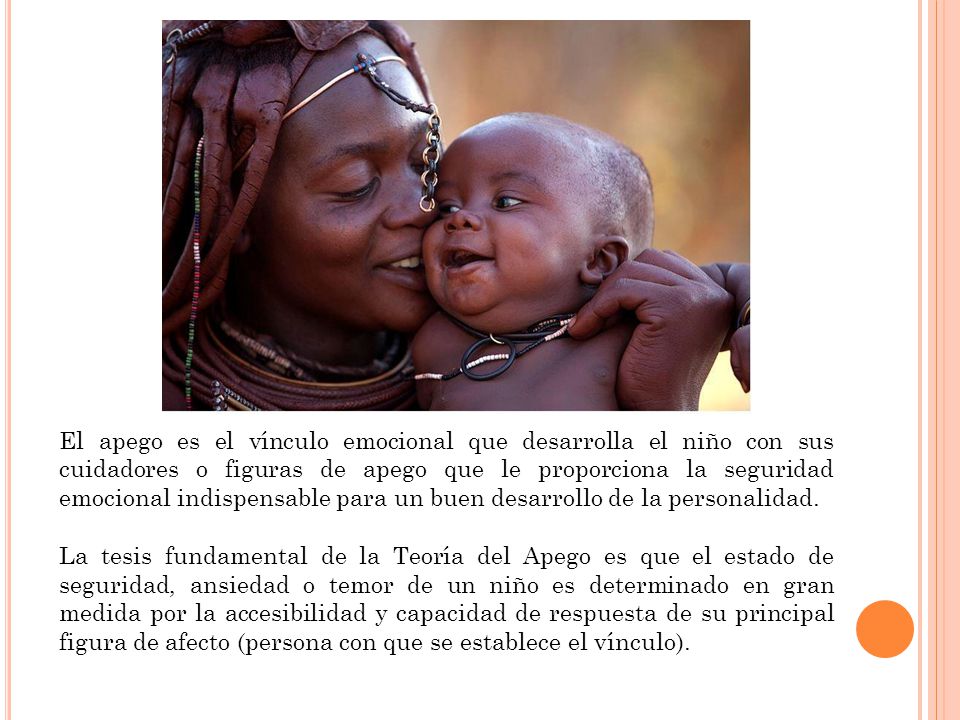 El apego es el vínculo emocional que desarrolla el niño con sus cuidadores o figuras de apego que le proporciona la seguridad emocional indispensable para un buen desarrollo de la personalidad.