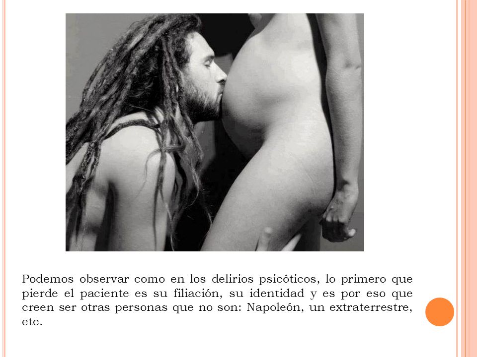 Podemos observar como en los delirios psicóticos, lo primero que pierde el paciente es su filiación, su identidad y es por eso que creen ser otras personas que no son: Napoleón, un extraterrestre, etc.