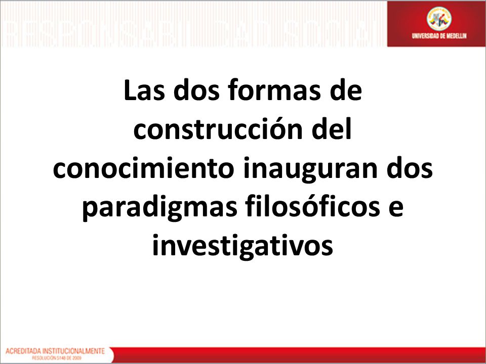 Las dos formas de construcción del conocimiento inauguran dos paradigmas filosóficos e investigativos