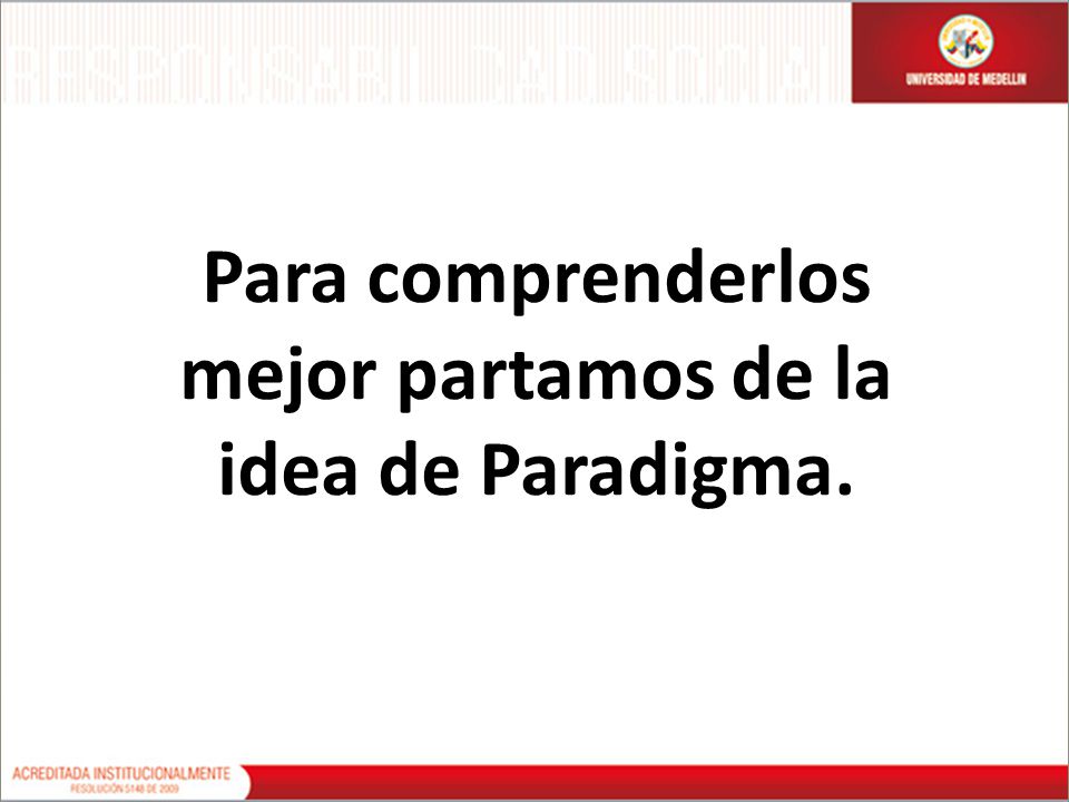 Para comprenderlos mejor partamos de la idea de Paradigma.