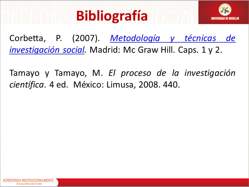 Bibliografía Corbetta, P. (2007). Metodología y técnicas de investigación social. Madrid: Mc Graw Hill. Caps. 1 y 2.