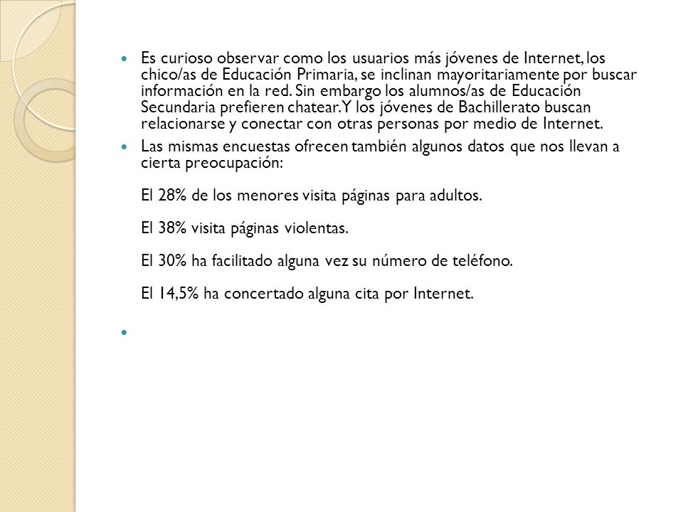 Es curioso observar como los usuarios más jóvenes de Internet, los chico/as de Educación Primaria, se inclinan mayoritariamente por buscar información en la red. Sin embargo los alumnos/as de Educación Secundaria prefieren chatear. Y los jóvenes de Bachillerato buscan relacionarse y conectar con otras personas por medio de Internet.