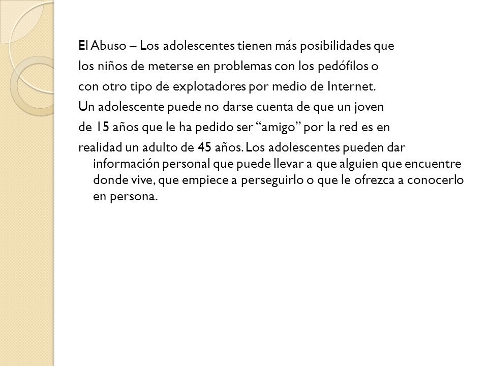 El Abuso – Los adolescentes tienen más posibilidades que los niños de meterse en problemas con los pedófilos o con otro tipo de explotadores por medio de Internet.