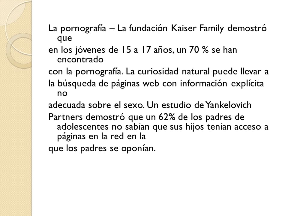 La pornografía – La fundación Kaiser Family demostró que en los jóvenes de 15 a 17 años, un 70 % se han encontrado con la pornografía.
