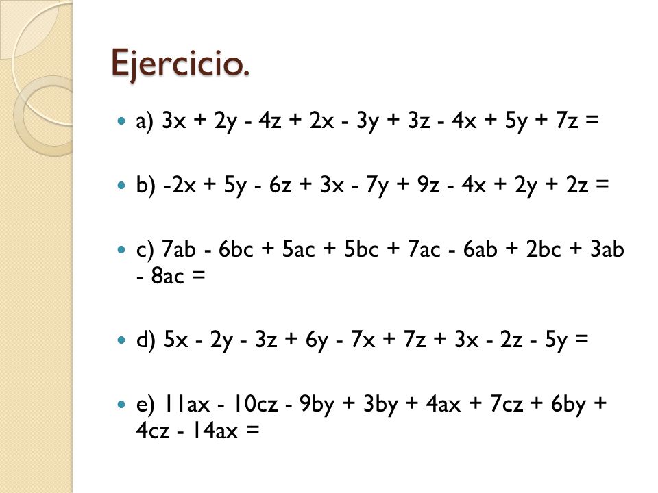 Ejercicio. a) 3x + 2y - 4z + 2x - 3y + 3z - 4x + 5y + 7z =