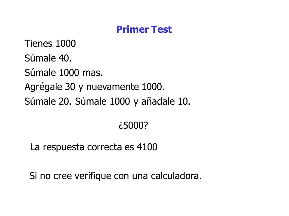 Primer Test Tienes Súmale 40. Súmale 1000 mas. Agrégale 30 y nuevamente Súmale 20. Súmale 1000 y añadale 10.