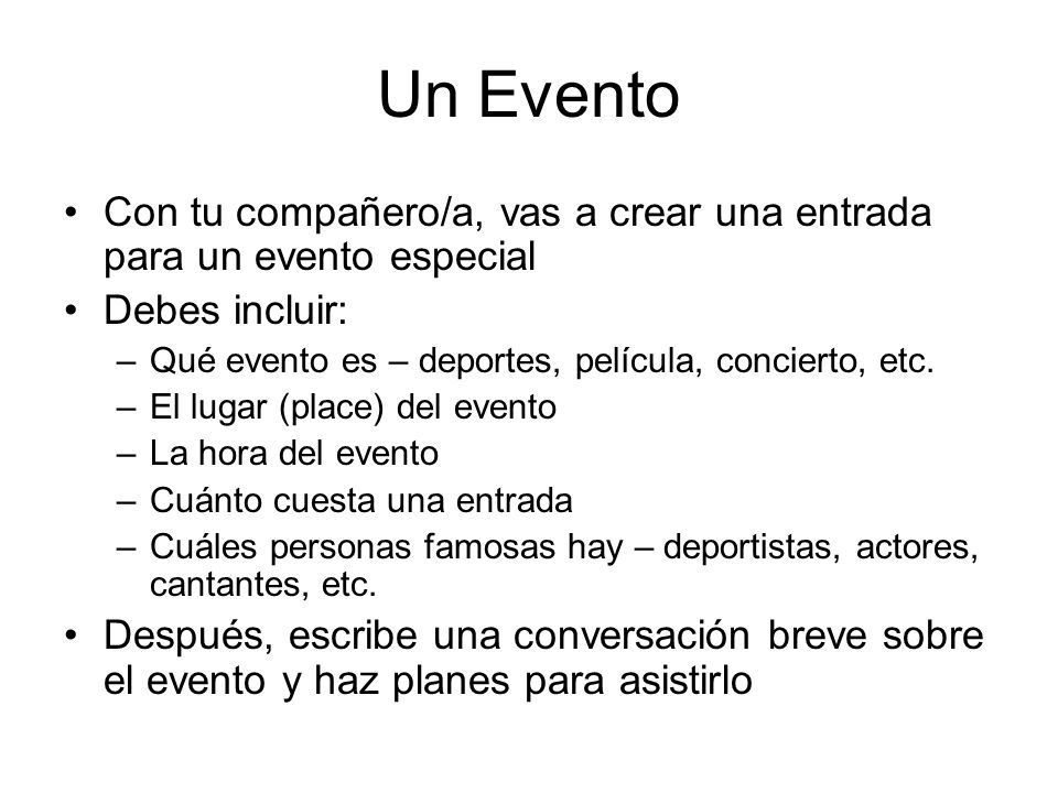 Un Evento Con tu compañero/a, vas a crear una entrada para un evento especial. Debes incluir: Qué evento es – deportes, película, concierto, etc.