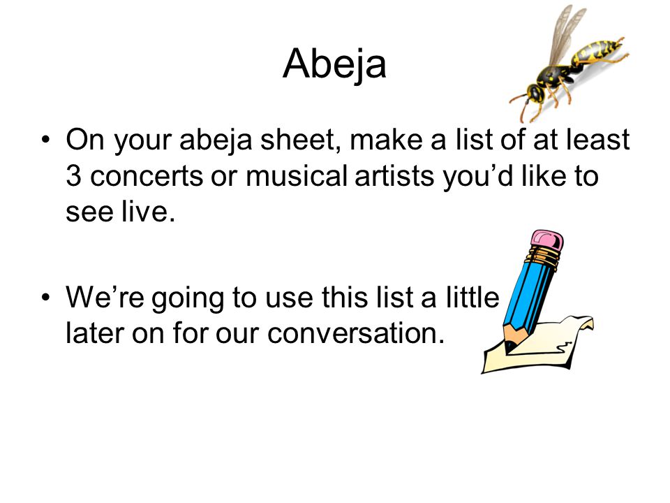 Abeja On your abeja sheet, make a list of at least 3 concerts or musical artists you’d like to see live.