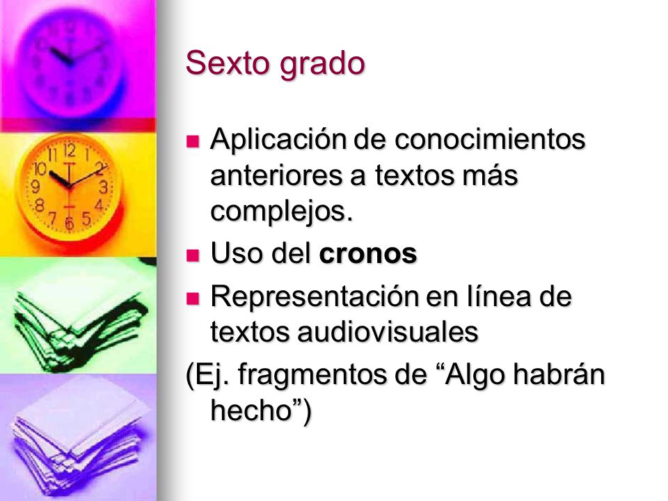 Sexto grado Aplicación de conocimientos anteriores a textos más complejos. Uso del cronos. Representación en línea de textos audiovisuales.