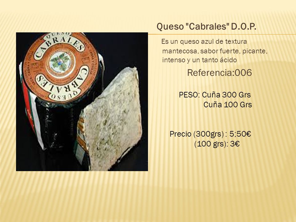 Queso Cabrales D.O.P. Es un queso azul de textura mantecosa, sabor fuerte, picante, intenso y un tanto ácido.