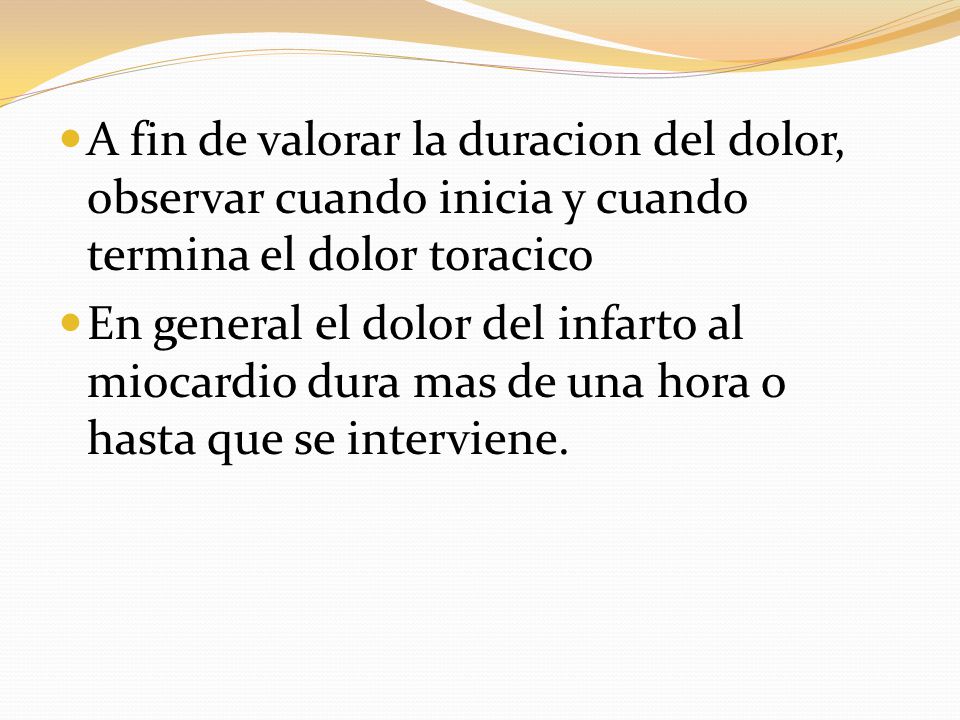 A fin de valorar la duracion del dolor, observar cuando inicia y cuando termina el dolor toracico