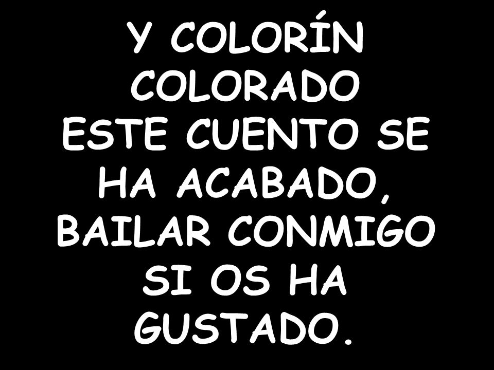 Y COLORÍN COLORADO ESTE CUENTO SE HA ACABADO, BAILAR CONMIGO SI OS HA GUSTADO.