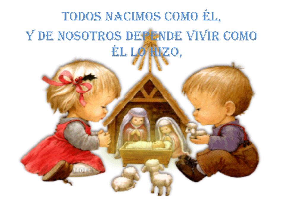 Todos nacimos como él, y de nosotros depende vivir como él lo hizo,