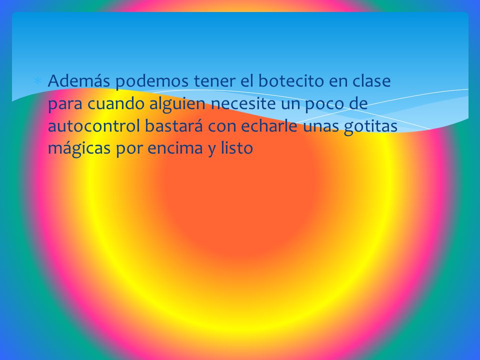 Además podemos tener el botecito en clase para cuando alguien necesite un poco de autocontrol bastará con echarle unas gotitas mágicas por encima y listo