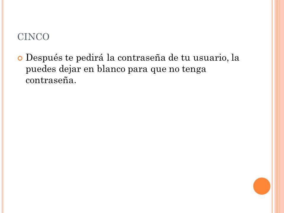 cinco Después te pedirá la contraseña de tu usuario, la puedes dejar en blanco para que no tenga contraseña.