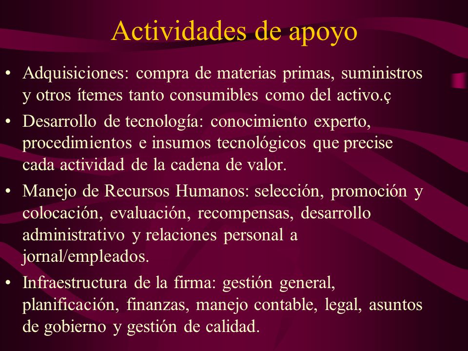 Actividades de apoyo Adquisiciones: compra de materias primas, suministros y otros ítemes tanto consumibles como del activo.ç.