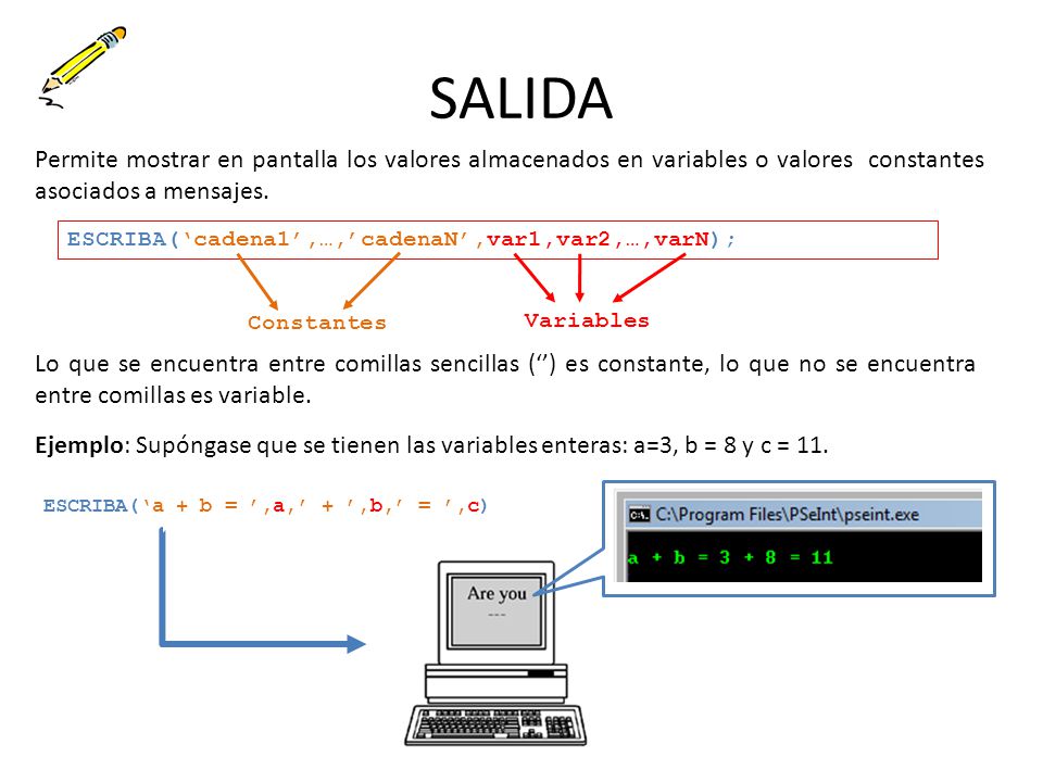 SALIDA Permite mostrar en pantalla los valores almacenados en variables o valores constantes asociados a mensajes.
