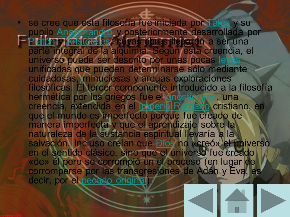 se cree que esta filosofía fue iniciada por Tales y su pupilo Anaximandro y posteriormente desarrollada por Platón y Aristóteles, cuyas obras llegaron a ser una parte integral de la alquimia.