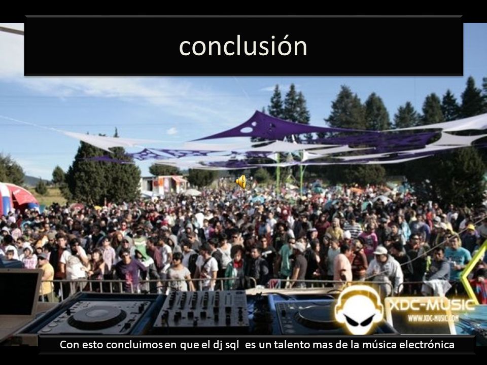 conclusión Con esto concluimos en que el dj sql es un talento mas de la música electrónica