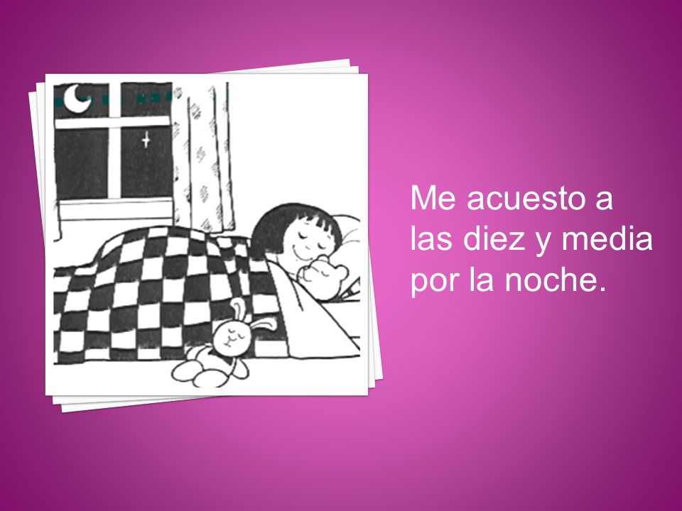 Me acuesto a las diez y media por la noche.