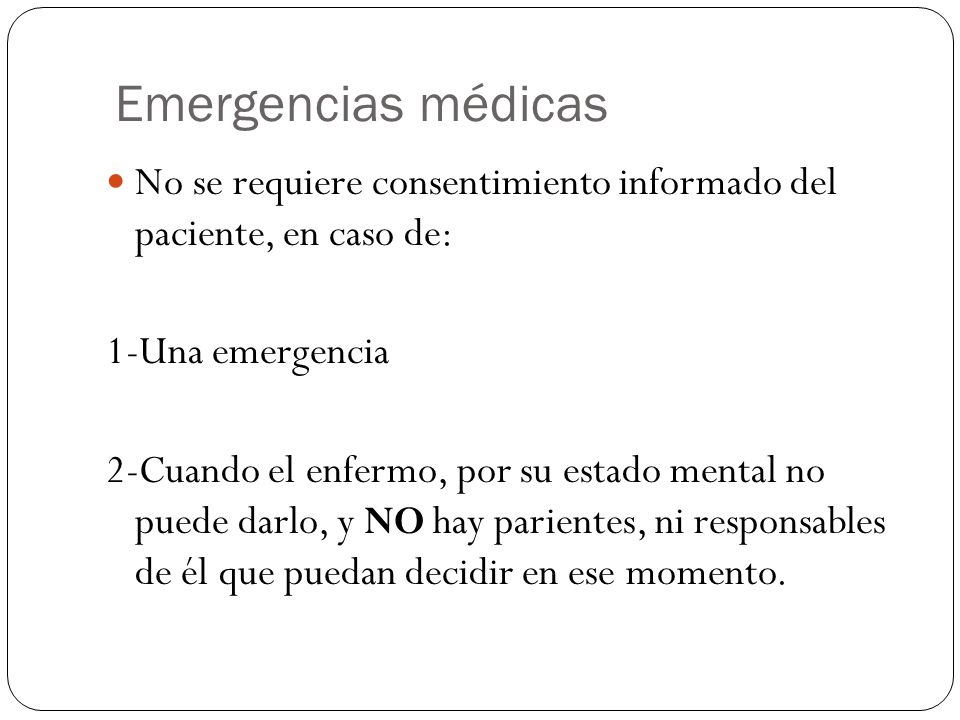 Emergencias médicas No se requiere consentimiento informado del paciente, en caso de: 1-Una emergencia.