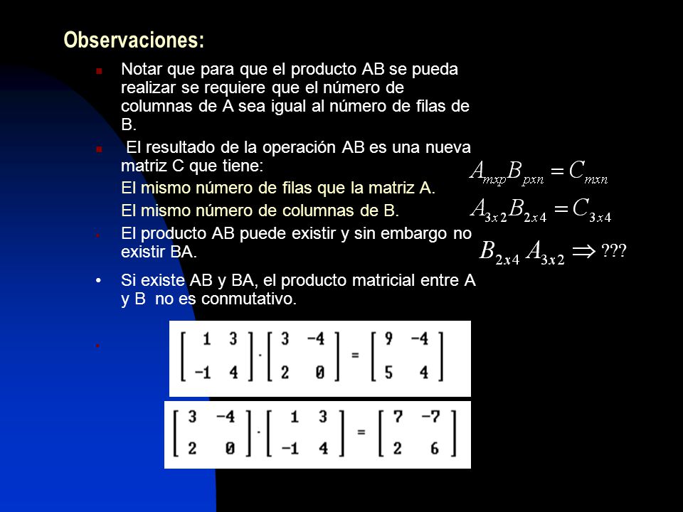 Observaciones: Notar que para que el producto AB se pueda realizar se requiere que el número de columnas de A sea igual al número de filas de B.