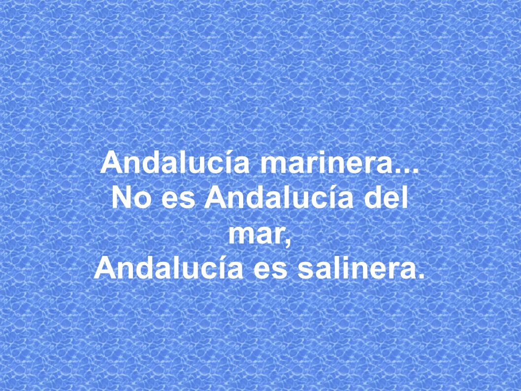 Andalucía marinera... No es Andalucía del mar, Andalucía es salinera.