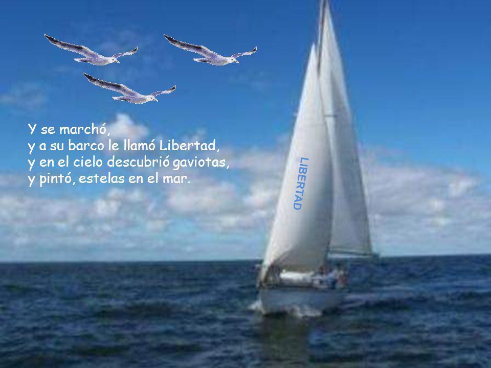Resultado de imagen de y a su barco le llamó Libertad,  y en el cielo descubrió gaviotas,  y pintó, estelas en el mar...