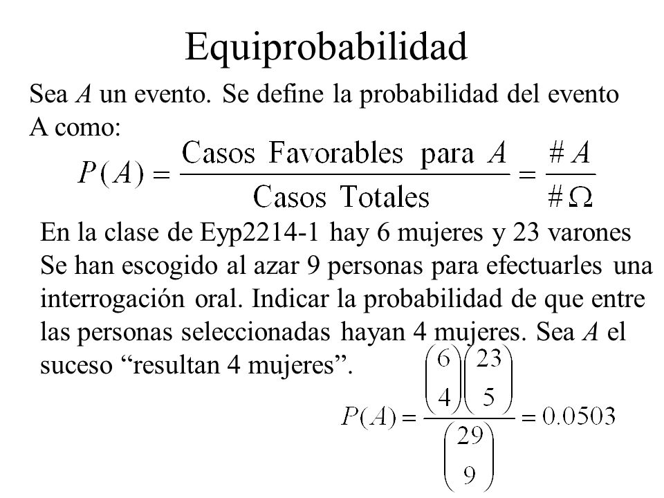 Equiprobabilidad Sea A un evento. Se define la probabilidad del evento A como: En la clase de Eyp hay 6 mujeres y 23 varones.
