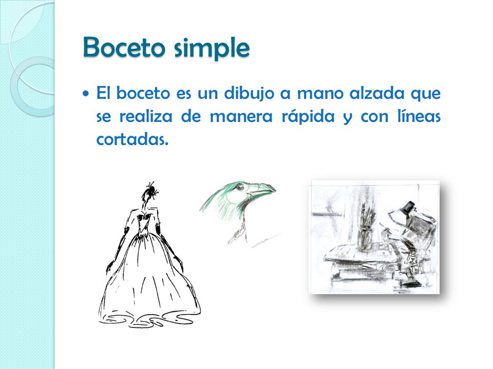 Boceto simple El boceto es un dibujo a mano alzada que se realiza de manera rápida y con líneas cortadas.